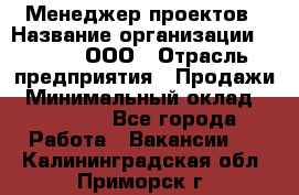 Менеджер проектов › Название организации ­ Avada, ООО › Отрасль предприятия ­ Продажи › Минимальный оклад ­ 80 000 - Все города Работа » Вакансии   . Калининградская обл.,Приморск г.